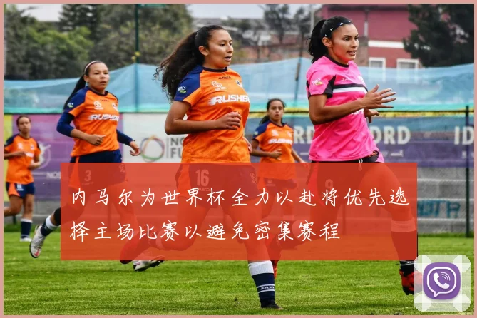 内马尔为世界杯全力以赴将优先选择主场比赛以避免密集赛程